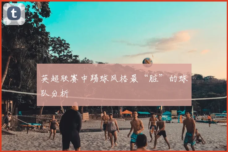 英超联赛中踢球风格最“脏”的球队分析