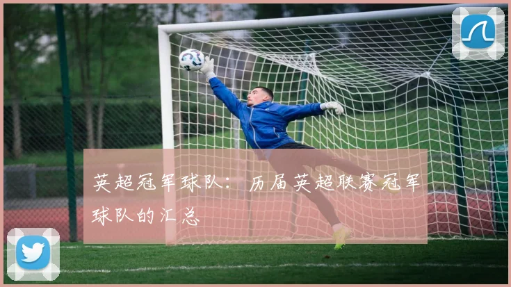 英超冠军球队：历届英超联赛冠军球队的汇总