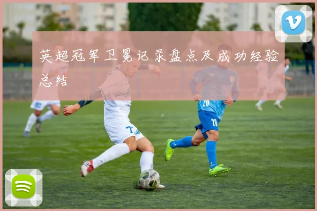 英超冠军卫冕记录盘点及成功经验总结